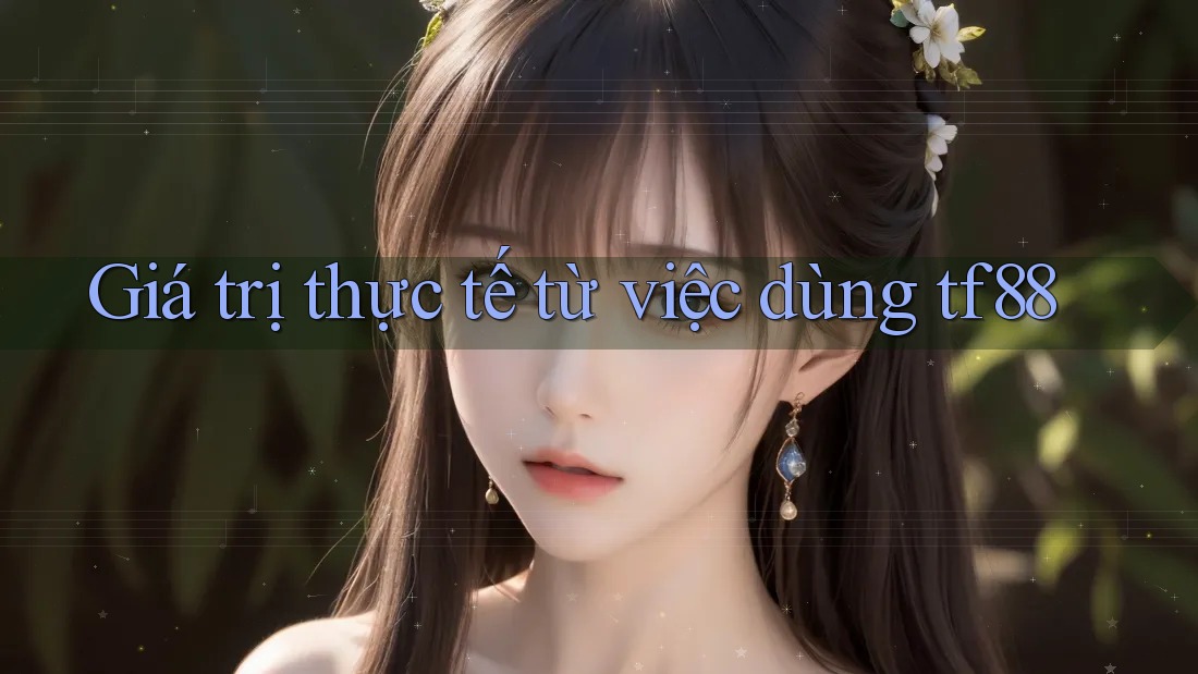 Giá trị thực tế từ việc dùng tf88
