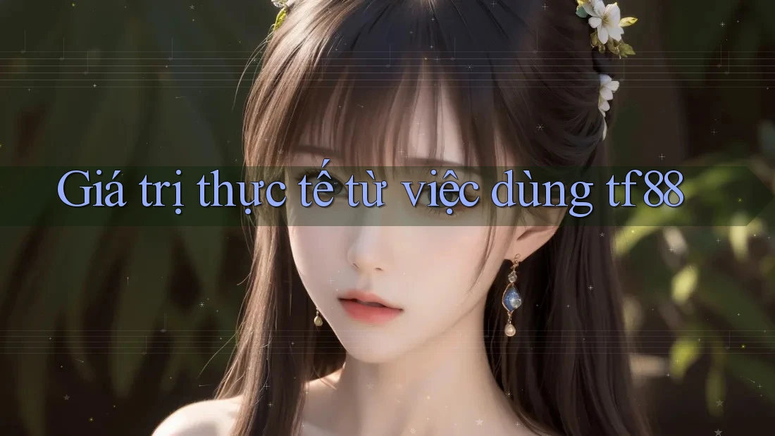 Giá trị thực tế từ việc dùng tf88