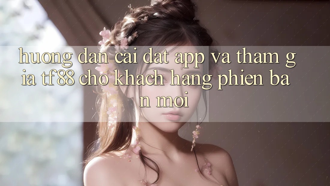Hướng Dẫn Cài đặt App Và Tham Gia TF88 Cho Khách hàng Phiên bản mới