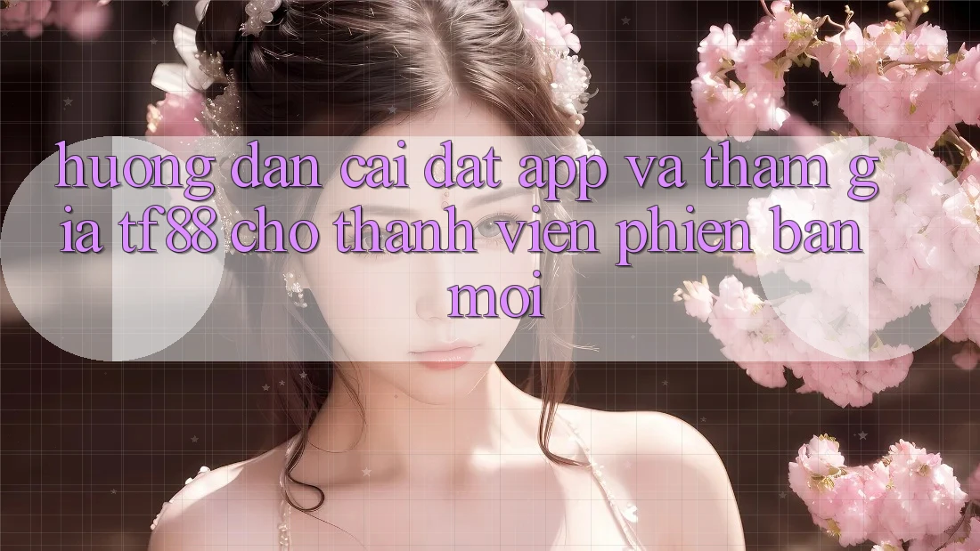 Hướng Dẫn Cài đặt App Và Tham Gia TF88 Cho Thành Viên Phiên bản mới