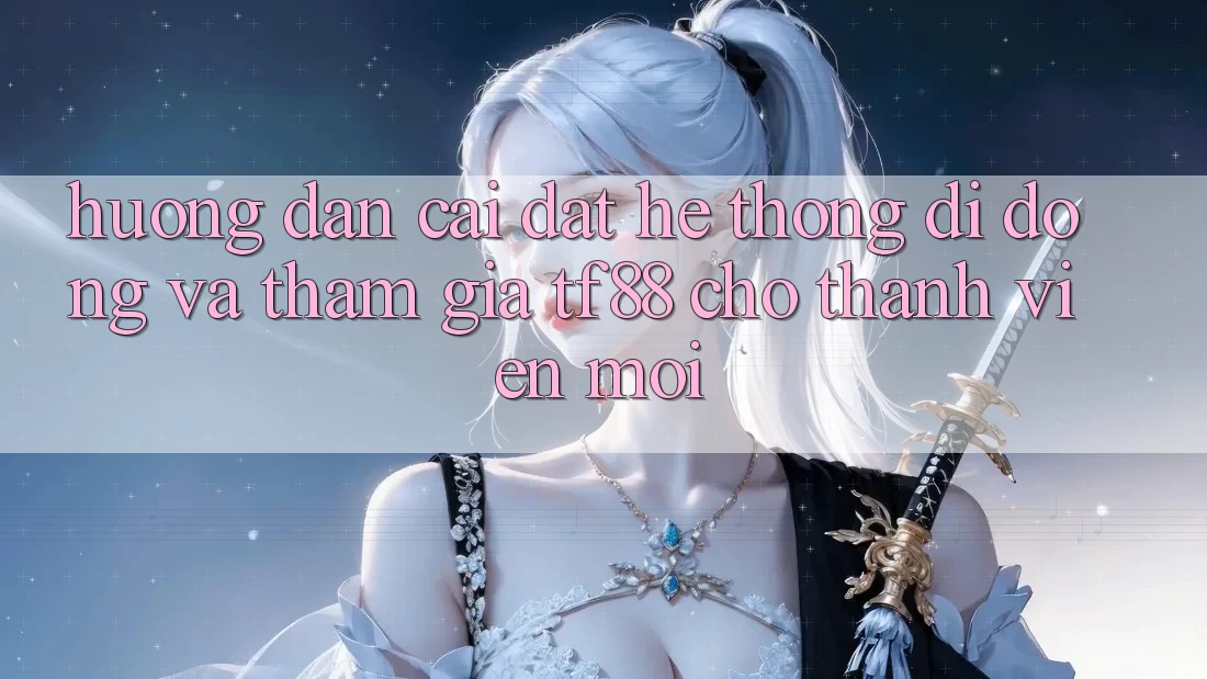 Hướng Dẫn Cài đặt Hệ thống di động Và Tham Gia TF88 Cho Thành Viên Mới
