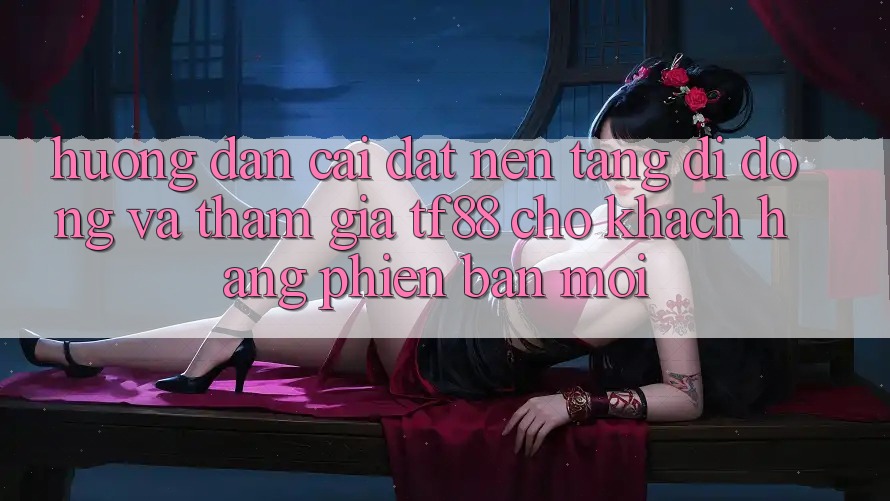 Hướng Dẫn Cài đặt Nền tảng di động Và Tham Gia TF88 Cho Khách hàng Phiên bản mới Hướng Dẫn Cài đặt Nền tảng di động Và Tham Gia TF88 Cho Khách hàng Phiên bản mới