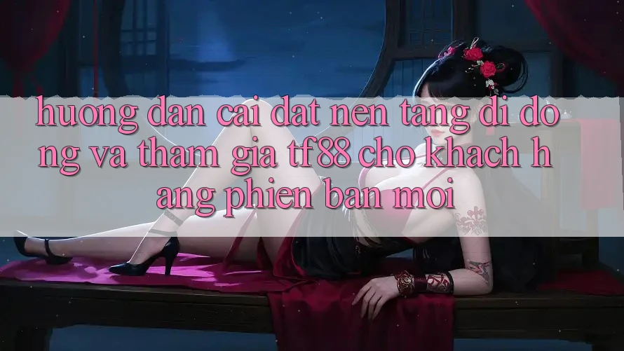 Hướng Dẫn Cài đặt Nền tảng di động Và Tham Gia TF88 Cho Khách hàng Phiên bản mới