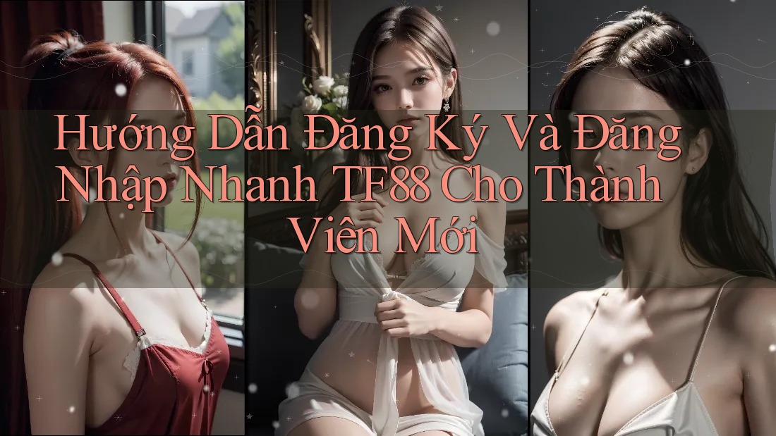 Hướng Dẫn Đăng Ký Và Đăng Nhập Nhanh TF88 Cho Thành Viên Mới