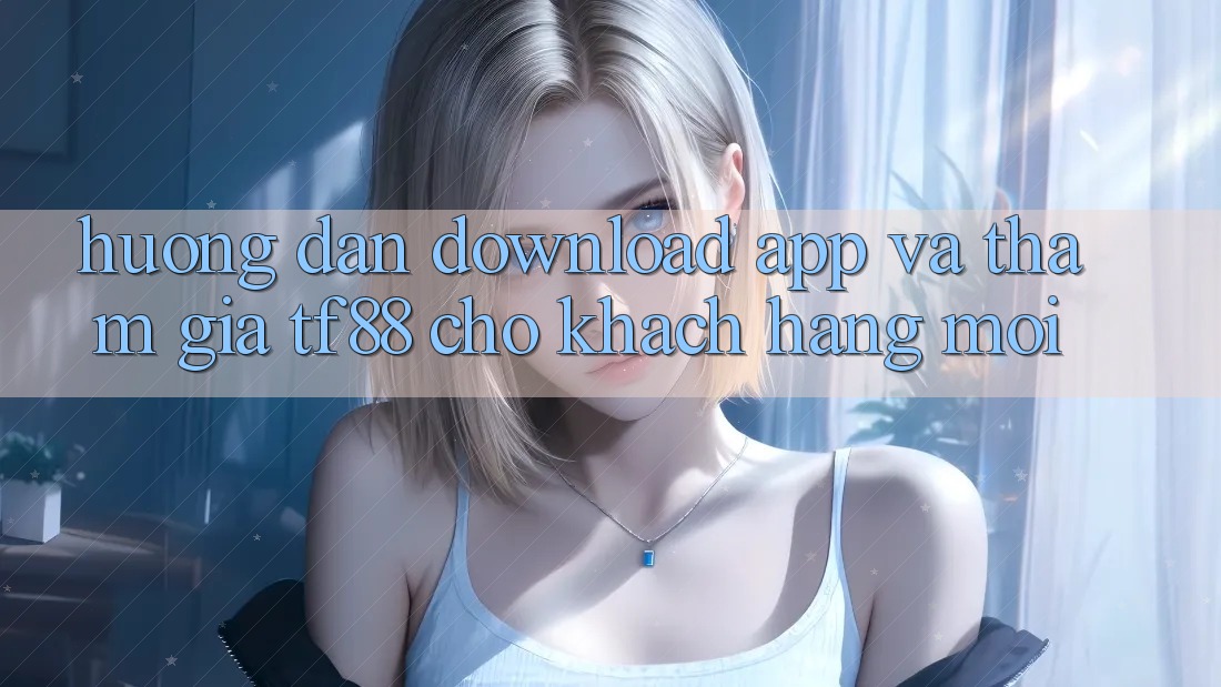 Hướng dẫn Download App Và Tham Gia TF88 Cho Khách hàng Mới