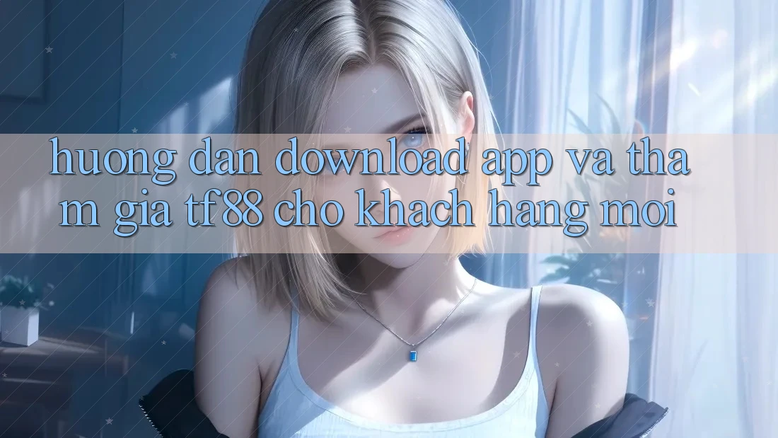 Hướng Dẫn Download App Và Tham Gia TF88 Cho Khách hàng Mới