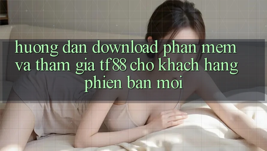 Hướng Dẫn Download Phần mềm Và Tham Gia TF88 Cho Khách hàng Phiên bản mới