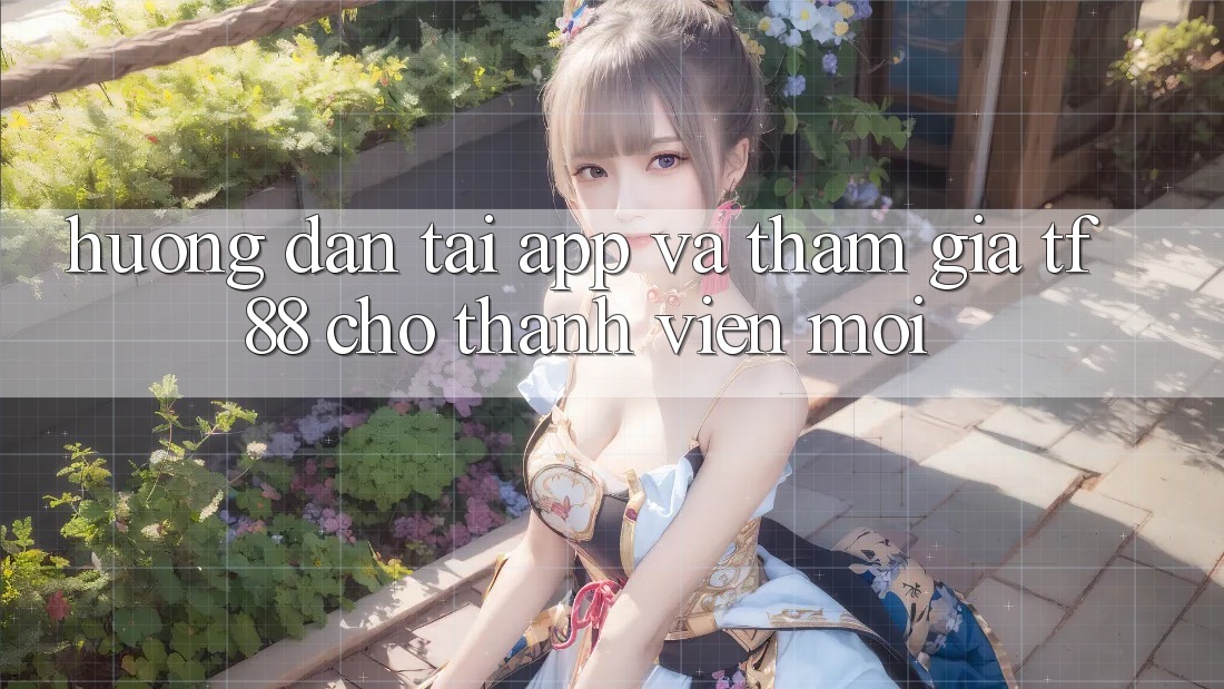 Hướng Dẫn Tải App Và Tham Gia TF88 Cho Thành Viên Mới