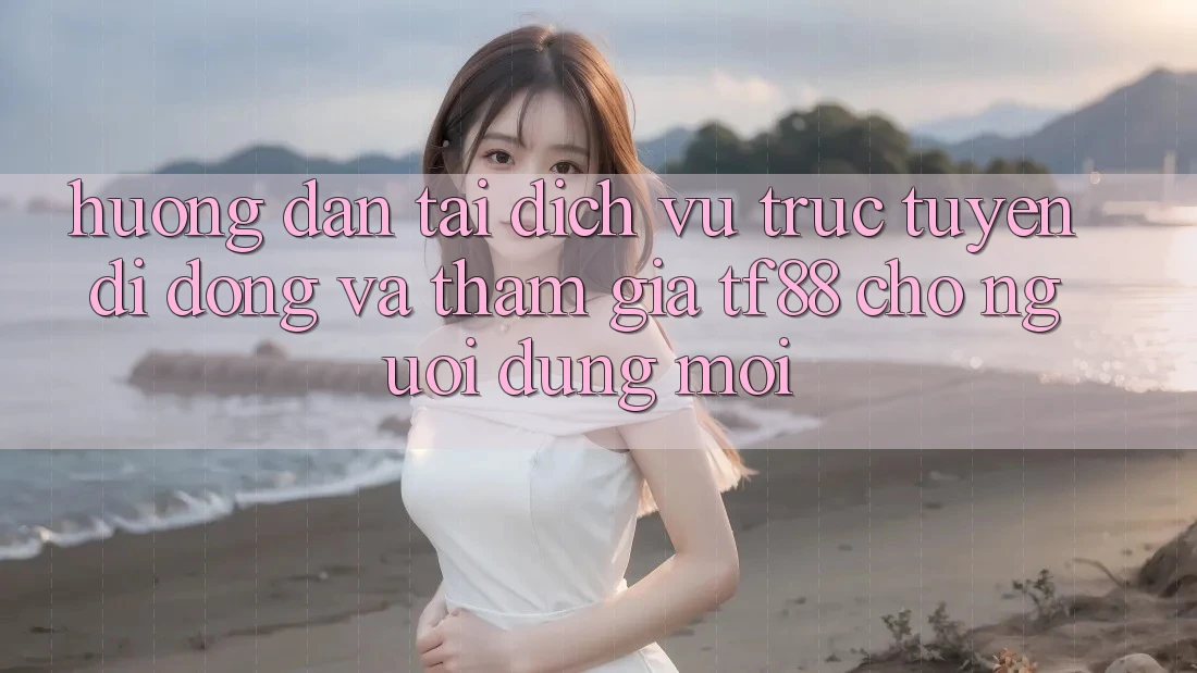 Hướng Dẫn Tải Dịch vụ trực tuyến di động Và Tham Gia TF88 Cho Người dùng Mới