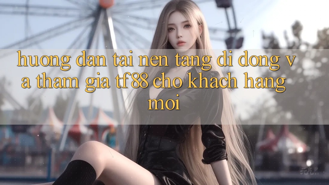 Hướng Dẫn Tải Nền tảng di động Và Tham Gia TF88 Cho Khách hàng Mới Hướng Dẫn Tải Nền tảng di động Và Tham Gia TF88 Cho Khách hàng Mới