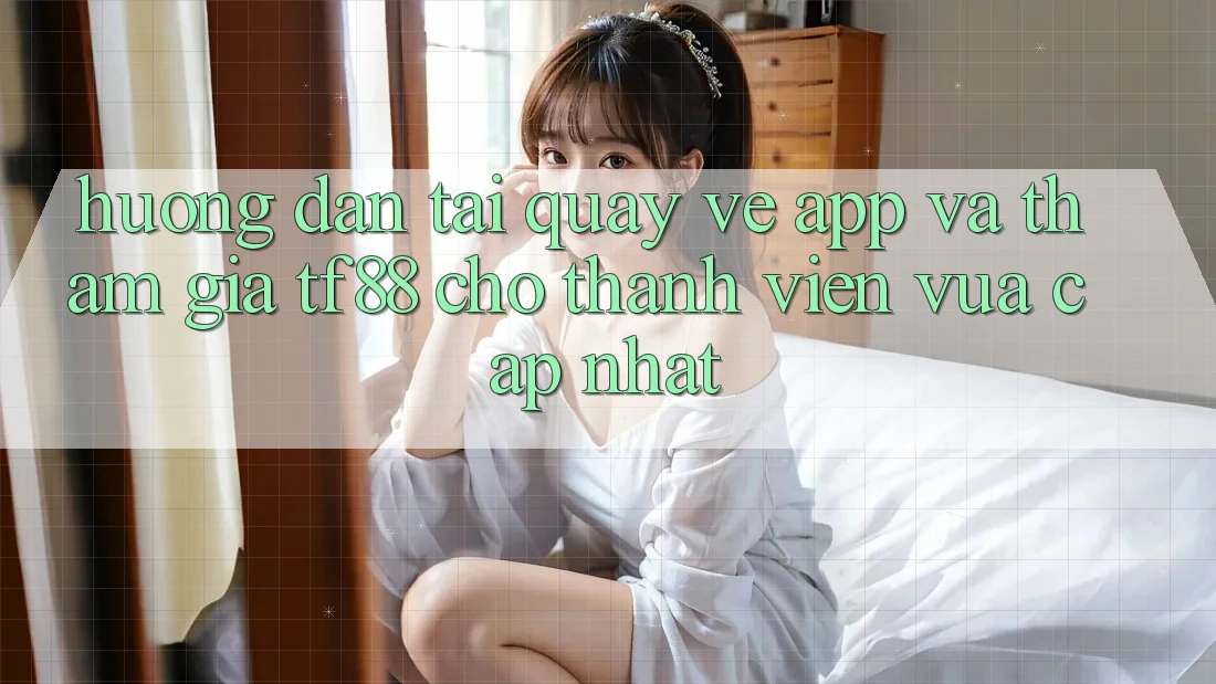 Hướng Dẫn Tải quay về App Và Tham Gia TF88 Cho Thành Viên Vừa cập nhật