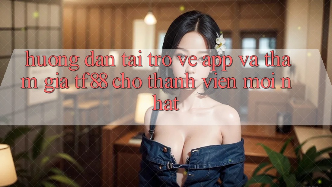 Hướng Dẫn Tải trở về App Và Tham Gia TF88 Cho Thành Viên Mới nhất Hướng Dẫn Tải trở về App Và Tham Gia TF88 Cho Thành Viên Mới nhất