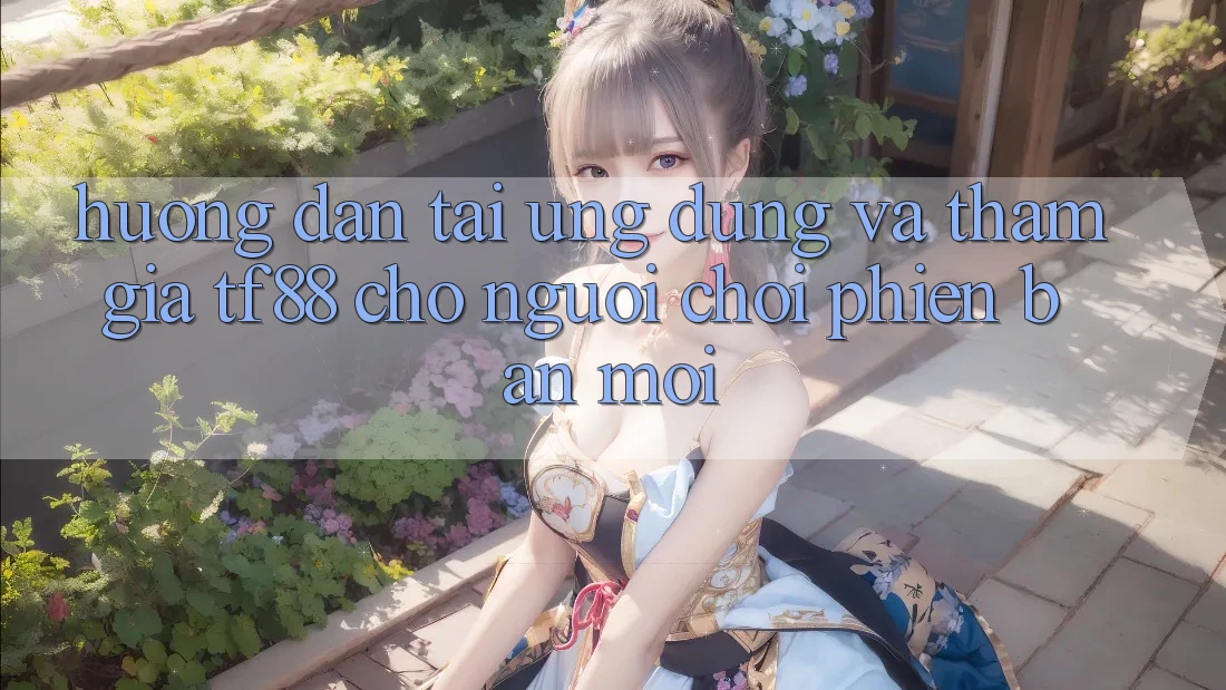 Hướng Dẫn Tải Ứng dụng Và Tham Gia TF88 Cho Người chơi Phiên bản mới
