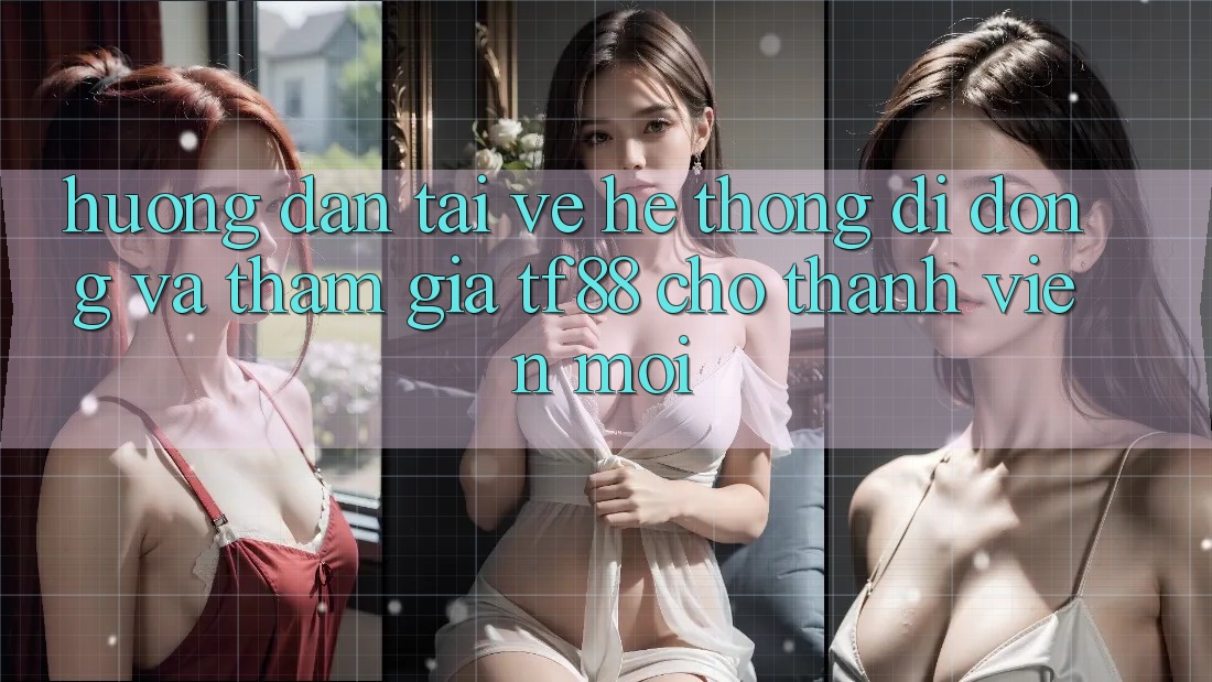 Hướng Dẫn Tải về Hệ thống di động Và Tham Gia TF88 Cho Thành Viên Mới