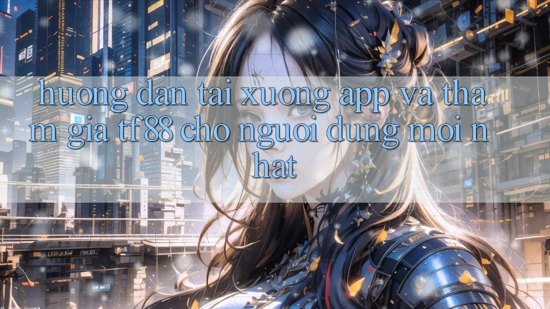 Hướng Dẫn Tải xuống App Và Tham Gia TF88 Cho Người dùng Mới nhất Hướng Dẫn Tải xuống App Và Tham Gia TF88 Cho Người dùng Mới nhất