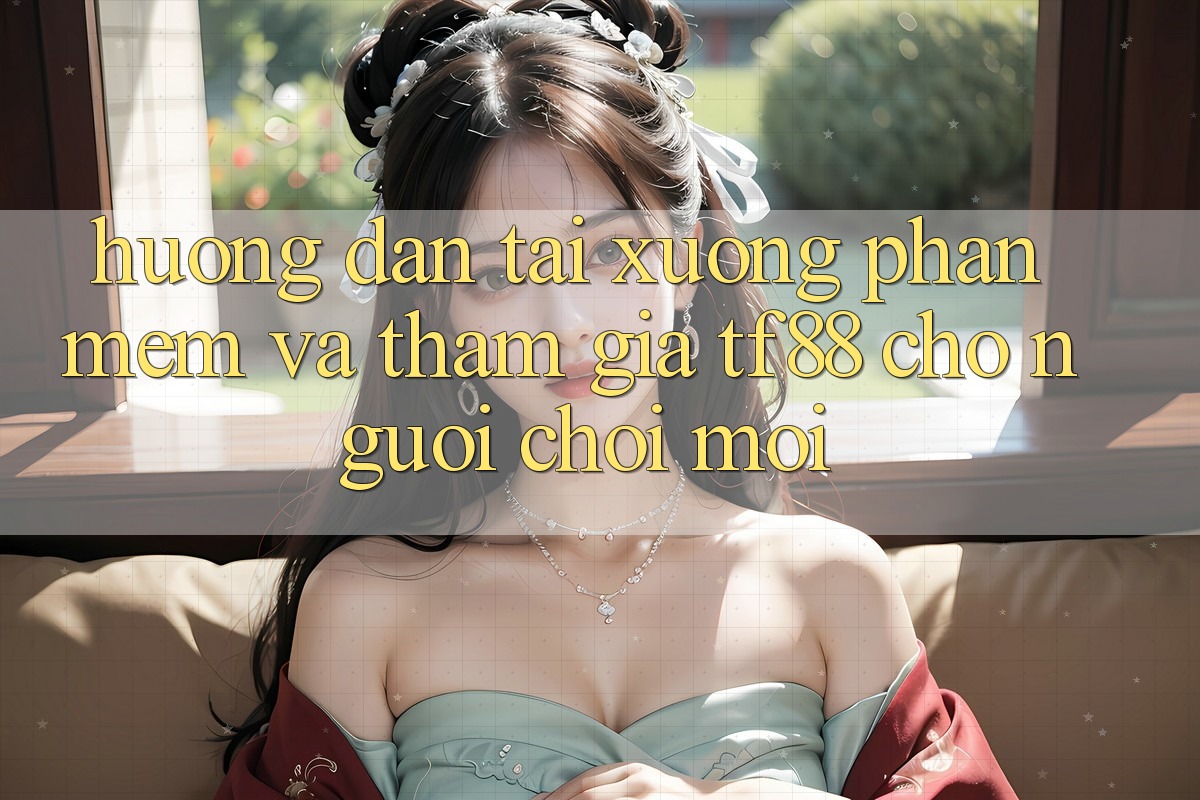 Hướng Dẫn Tải xuống Phần mềm Và Tham Gia TF88 Cho Người chơi Mới Hướng Dẫn Tải xuống Phần mềm Và Tham Gia TF88 Cho Người chơi Mới