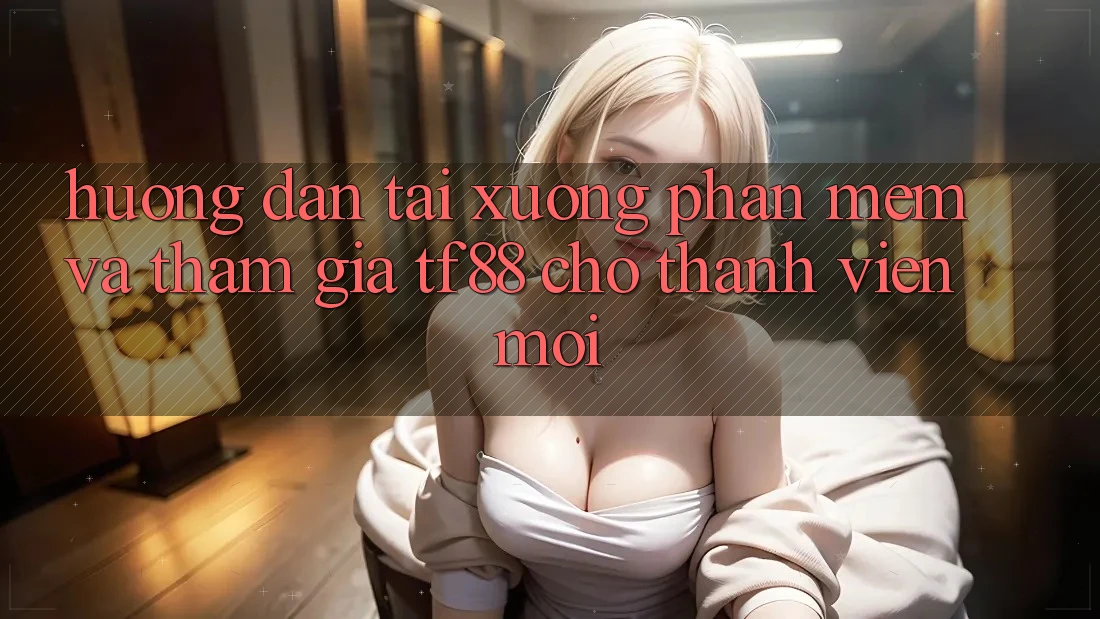 Hướng Dẫn Tải xuống Phần mềm Và Tham Gia TF88 Cho Thành Viên Mới