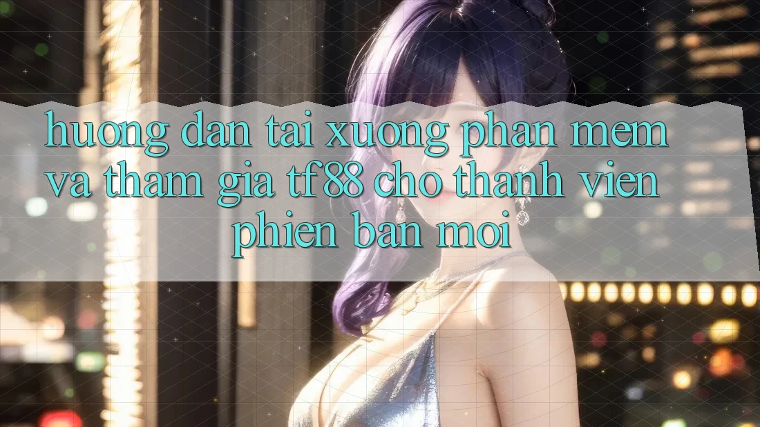 Hướng Dẫn Tải xuống Phần mềm Và Tham Gia TF88 Cho Thành Viên Phiên bản mới