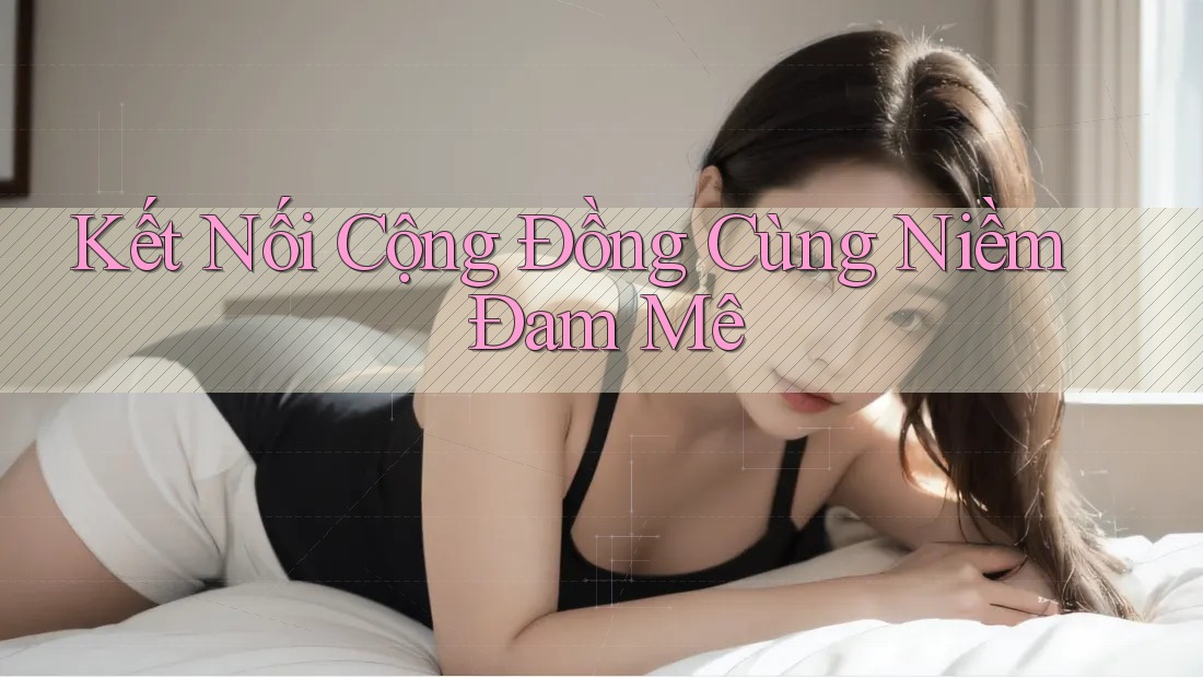 Kết Nối Cộng Đồng Cùng Niềm Đam Mê
