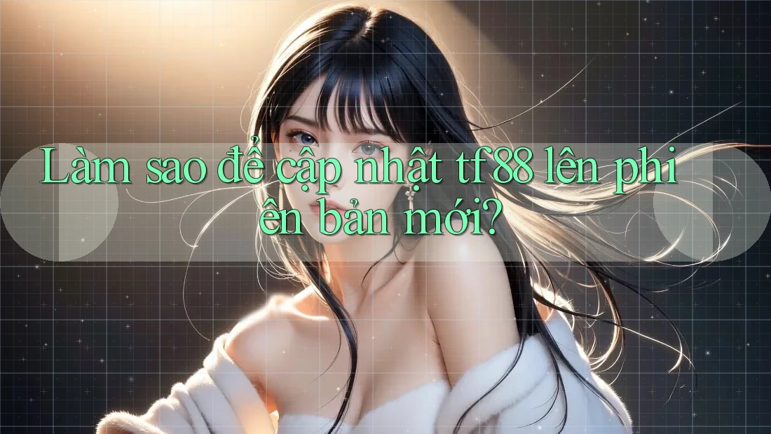 Làm sao để cập nhật tf88 lên phiên bản mới?