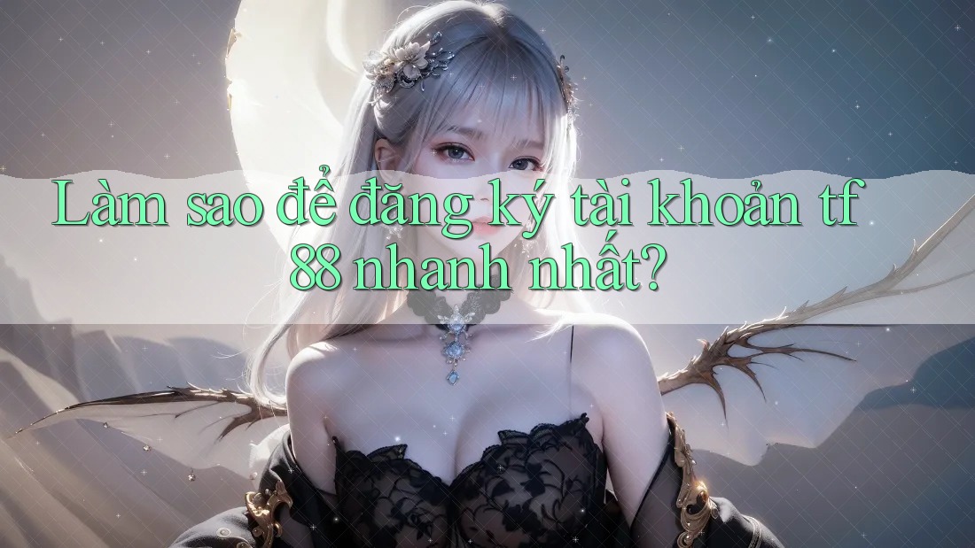 Làm sao để đăng ký tài khoản tf88 nhanh nhất?