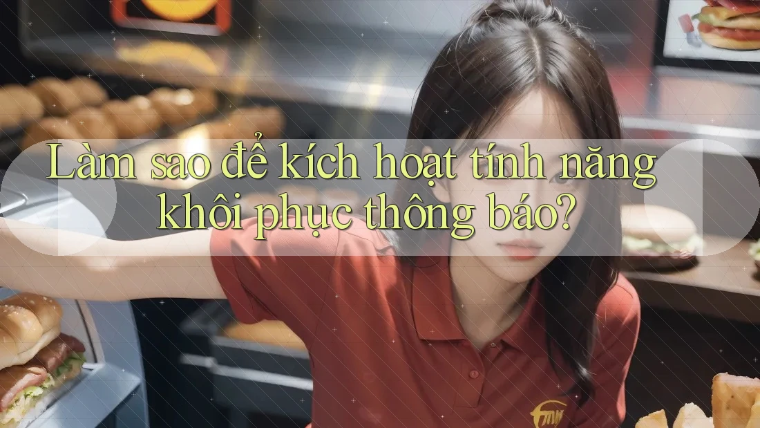 Làm sao để kích hoạt tính năng khôi phục thông báo?