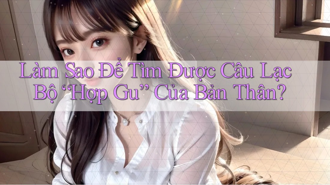 Làm Sao Để Tìm Được Câu Lạc Bộ “Hợp Gu” Của Bản Thân?