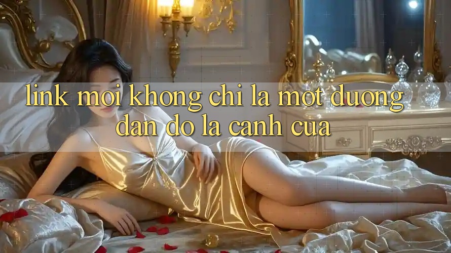 “Link Mới” Không Chỉ Là Một Đường Dẫn – Đó Là Cánh Cửa