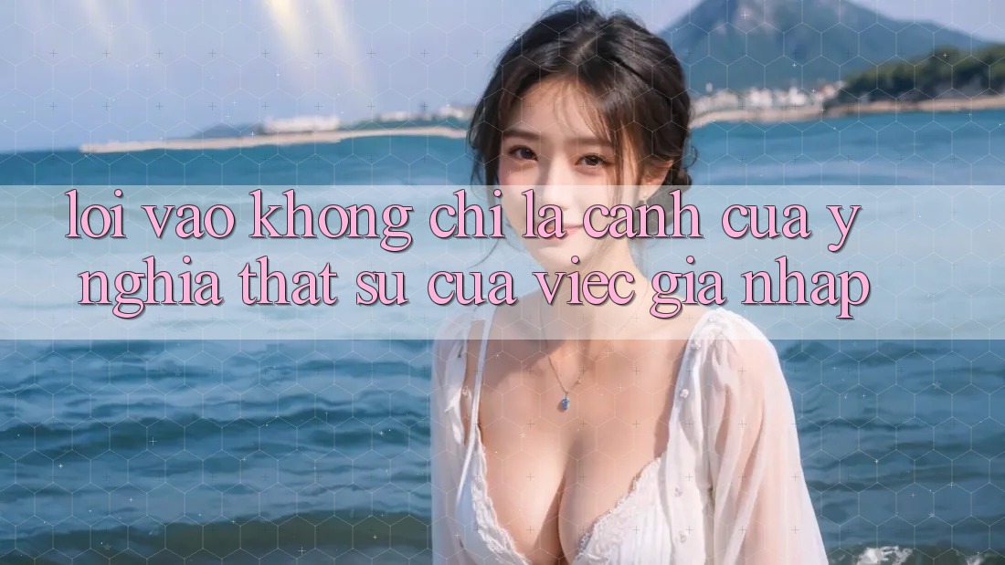“Lối Vào” Không Chỉ Là Cánh Cửa: Ý Nghĩa Thật Sự Của Việc Gia Nhập