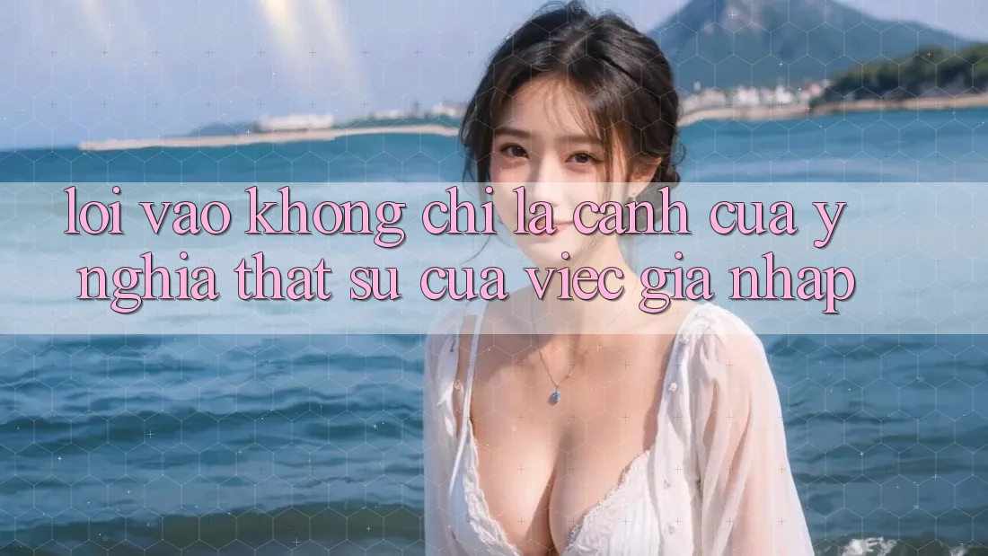 “Lối Vào” Không Chỉ Là Cánh Cửa: Ý Nghĩa Thật Sự Của Việc Gia Nhập