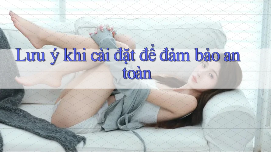 Lưu ý khi cài đặt để đảm bảo an toàn