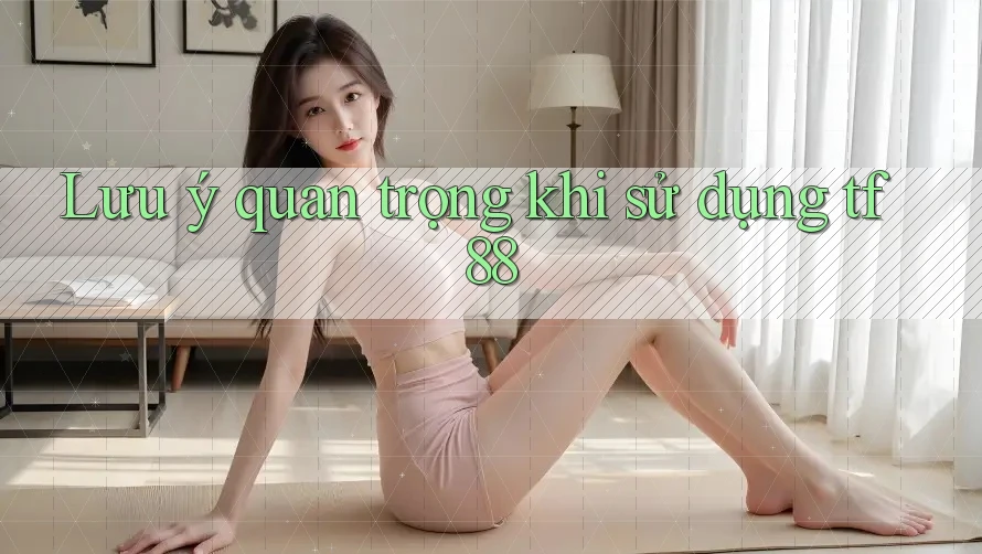 Lưu ý quan trọng khi sử dụng tf88