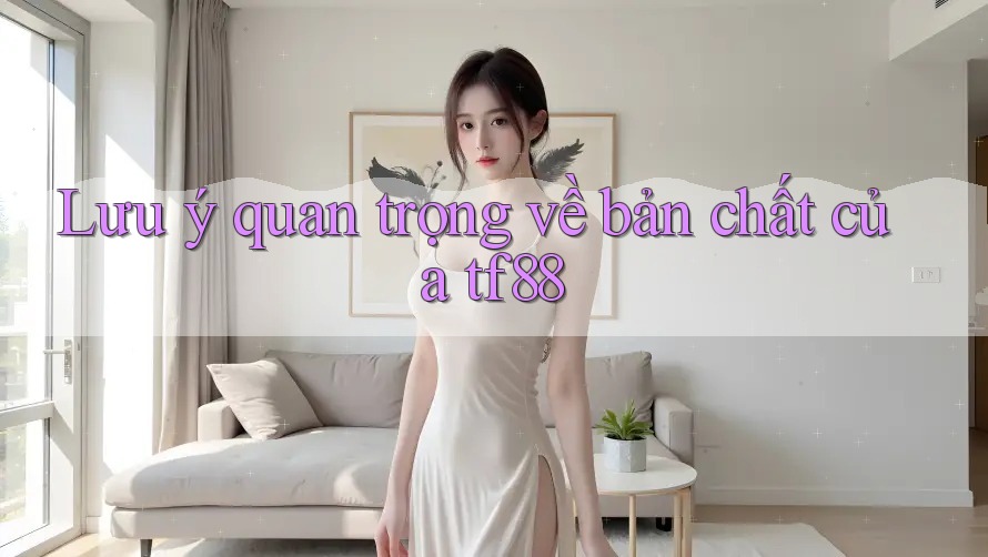 Lưu ý quan trọng về bản chất của tf88