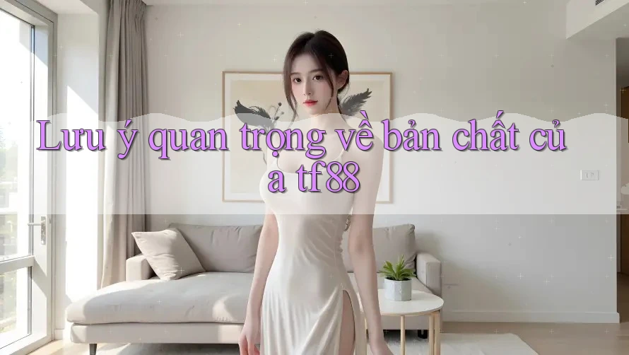 Lưu ý quan trọng về bản chất của tf88