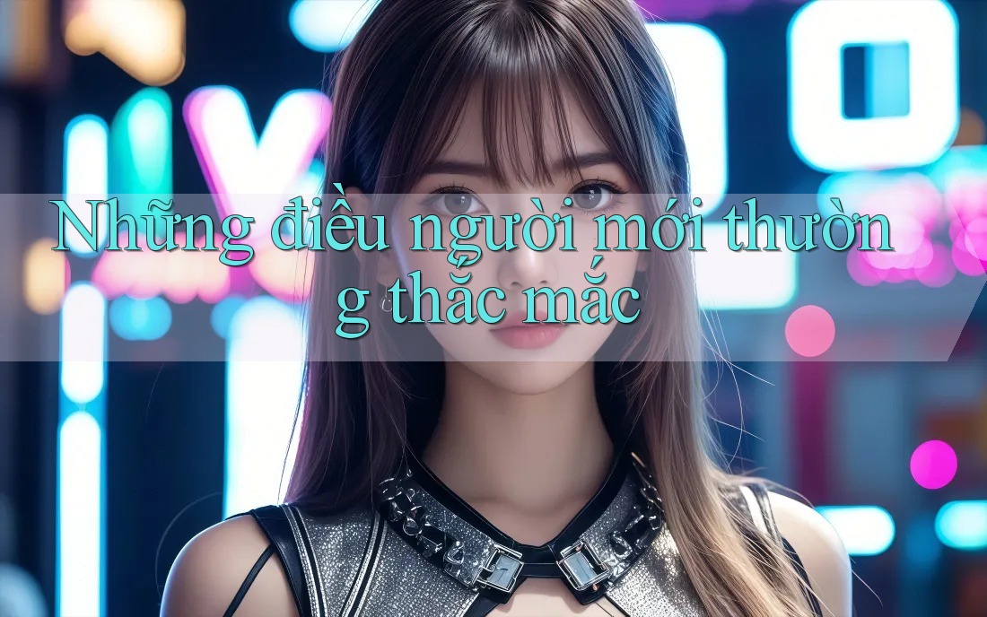 Những điều người mới thường thắc mắc