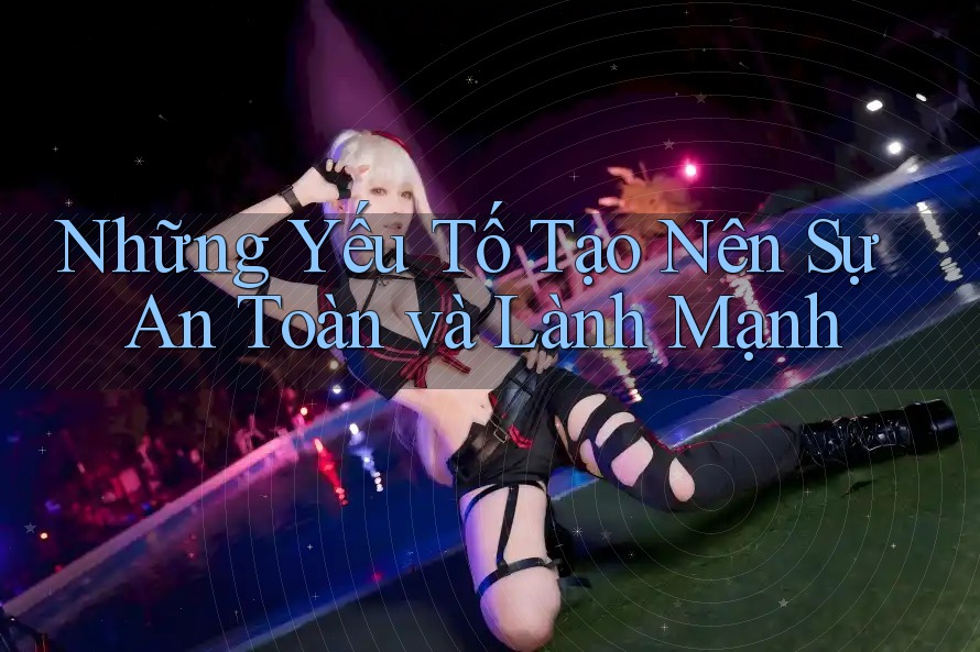 Những Yếu Tố Tạo Nên Sự An Toàn và Lành Mạnh