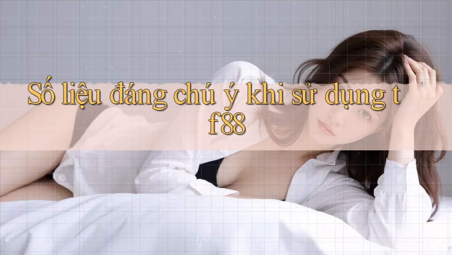 Số liệu đáng chú ý khi sử dụng tf88