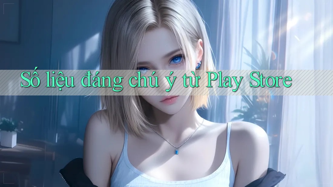 Số liệu đáng chú ý từ Play Store