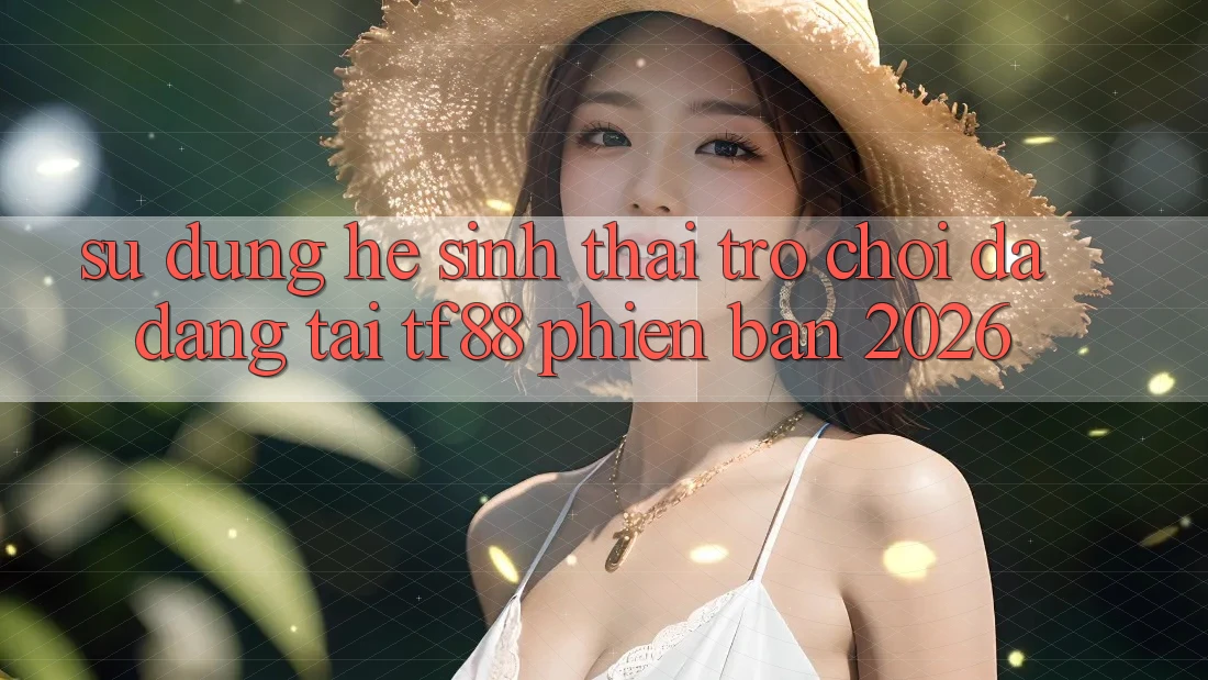 Sử dụng Hệ Sinh Thái Trò Chơi Đa Dạng Tại TF88 Phiên Bản 2026
