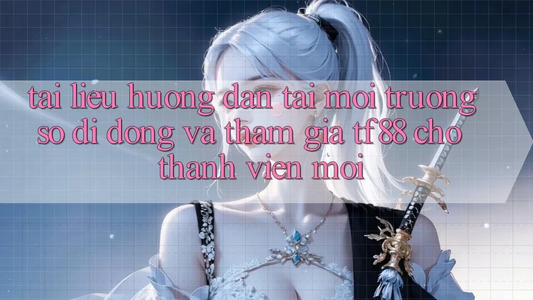 Tài liệu hướng dẫn Tải Môi trường số di động Và Tham Gia TF88 Cho Thành Viên Mới