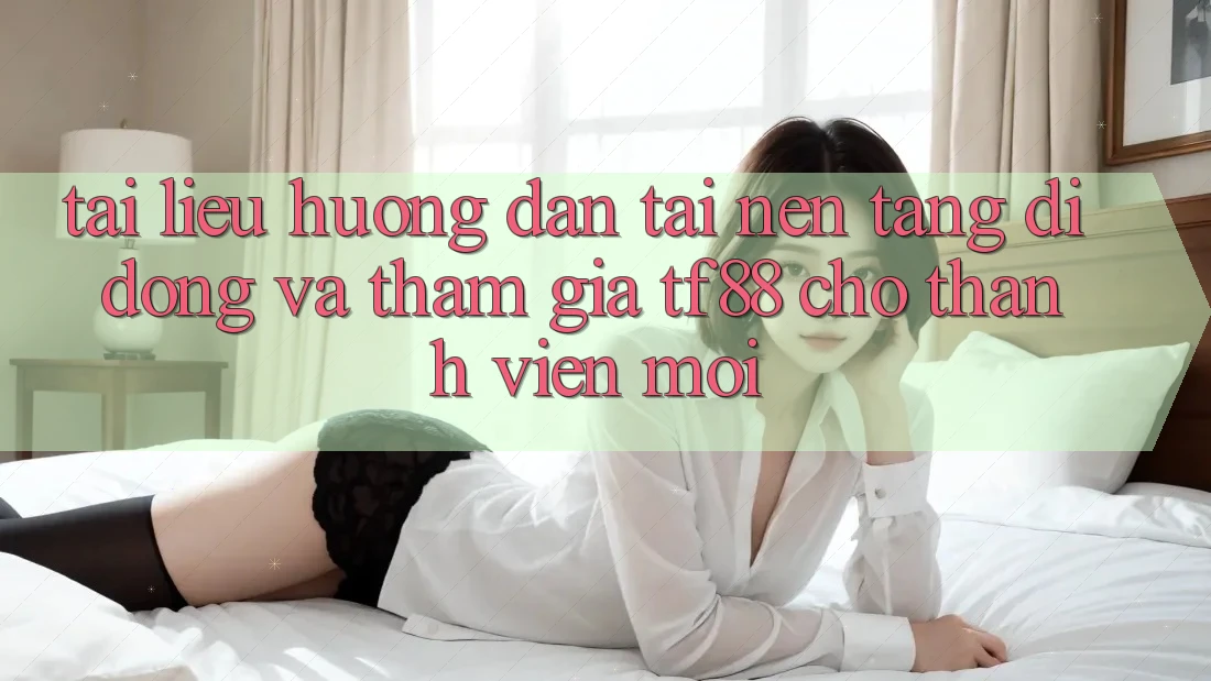 Tài liệu hướng dẫn Tải Nền tảng di động Và Tham Gia TF88 Cho Thành Viên Mới