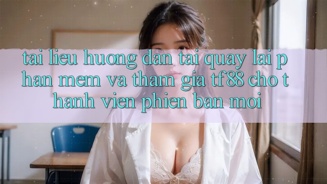 Tài liệu hướng dẫn Tải quay lại Phần mềm Và Tham Gia TF88 Cho Thành Viên Phiên bản mới
