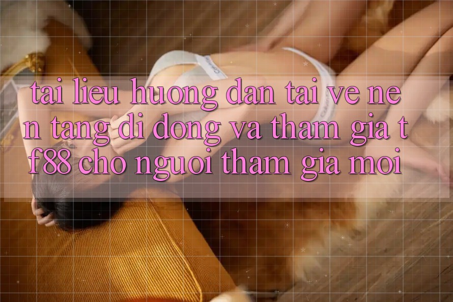 Tài liệu hướng dẫn Tải về Nền tảng di động Và Tham Gia TF88 Cho Người tham gia Mới