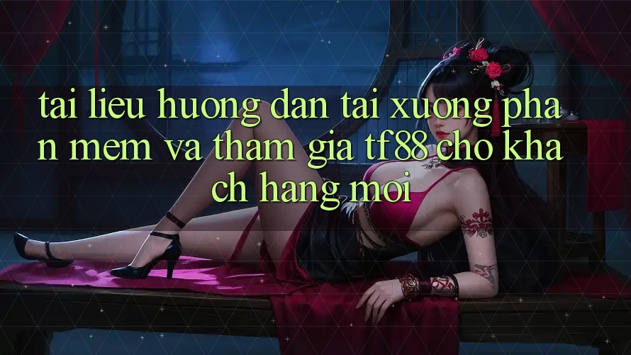 Tài liệu hướng dẫn Tải xuống Phần mềm Và Tham Gia TF88 Cho Khách hàng Mới