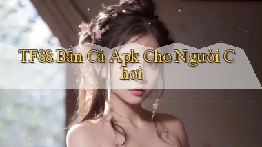 tf88  bắn cá apk cho người chơi