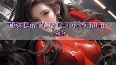 tf88  bắn cá tỷ lệ cược chuẩn xác