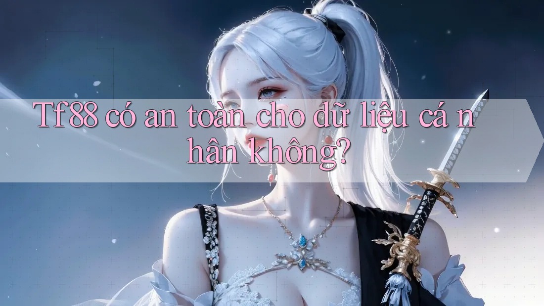 Tf88 có an toàn cho dữ liệu cá nhân không?