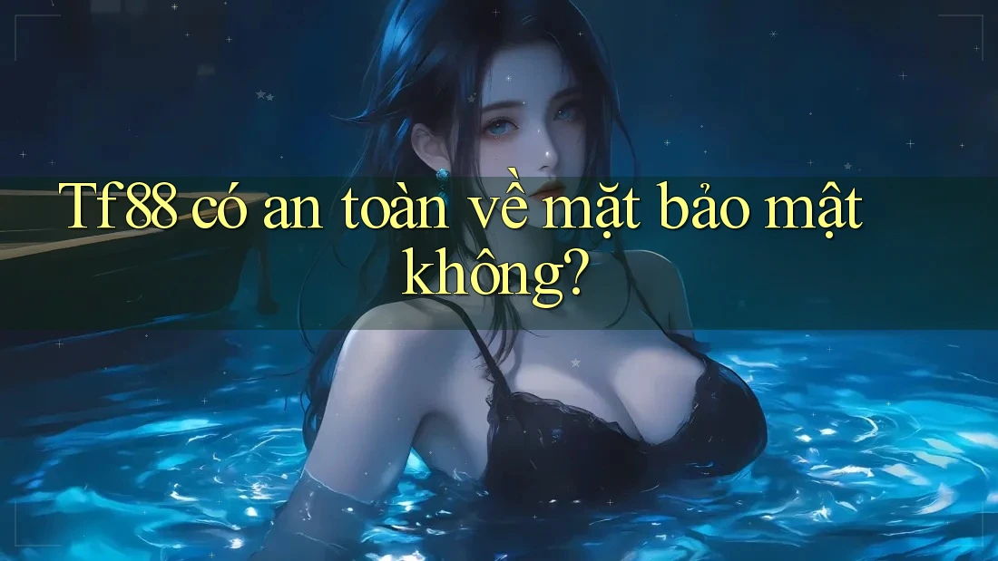 Tf88 có an toàn về mặt bảo mật không?