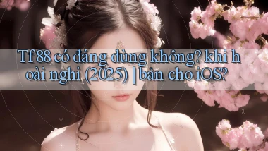 Tf88 có đáng dùng không khi hoài nghi (2025) bản cho iOS