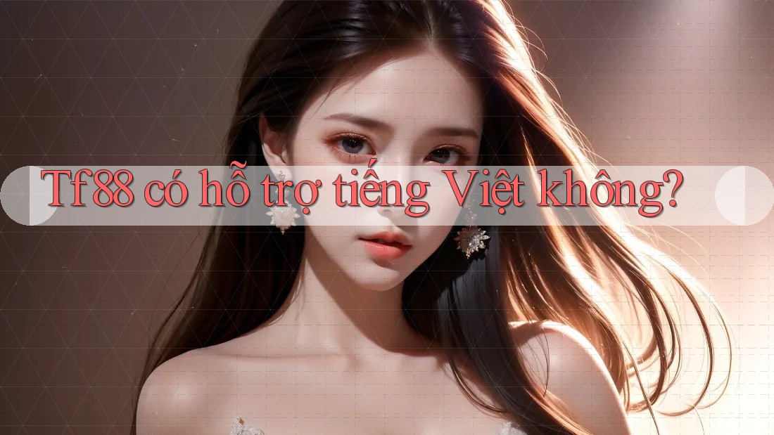Tf88 có hỗ trợ tiếng Việt không?